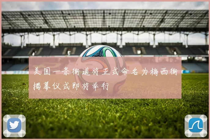 美国一条街道将正式命名为梅西街揭幕仪式即将举行