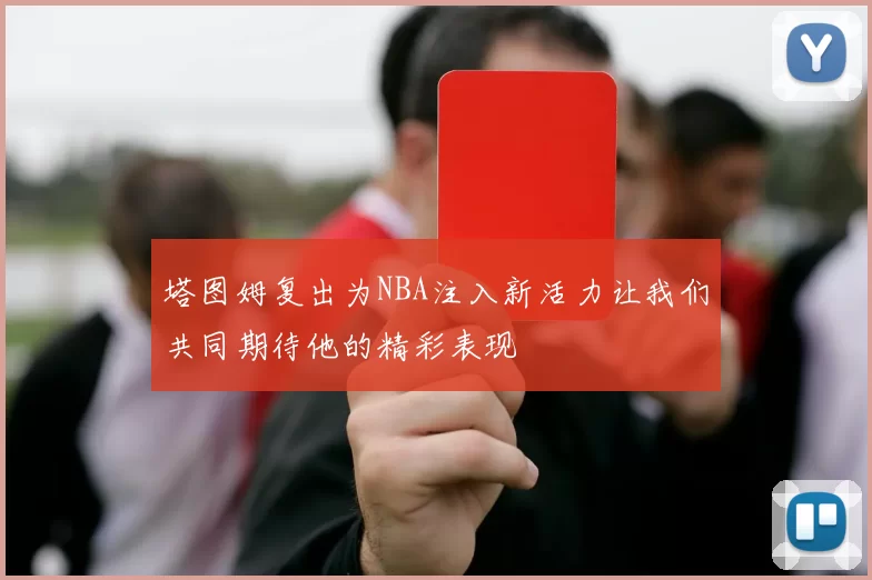 塔图姆复出为NBA注入新活力让我们共同期待他的精彩表现